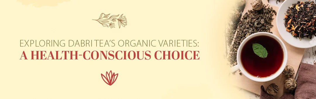 Exploring Dabri Tea’s Organic Varieties: A Health-Conscious Choice