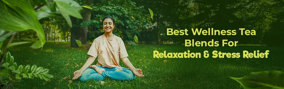 Best Wellness Tea Blends for Relaxation and Stress Relief