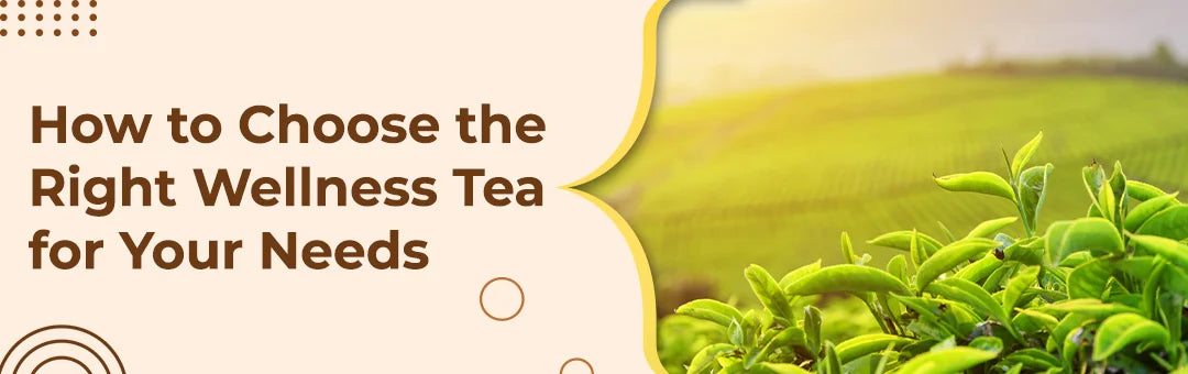 How to Choose the Right Wellness Tea for Your Needs