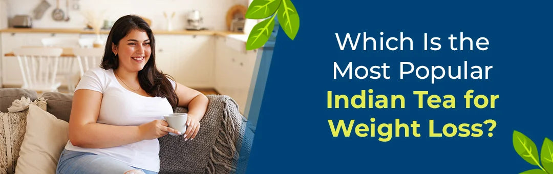 Which Is the Most Popular Indian Tea for Weight Loss?